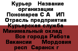 Курьер › Название организации ­ Пономарев С.А., ИП › Отрасль предприятия ­ Курьерская служба › Минимальный оклад ­ 32 000 - Все города Работа » Вакансии   . Мордовия респ.,Саранск г.